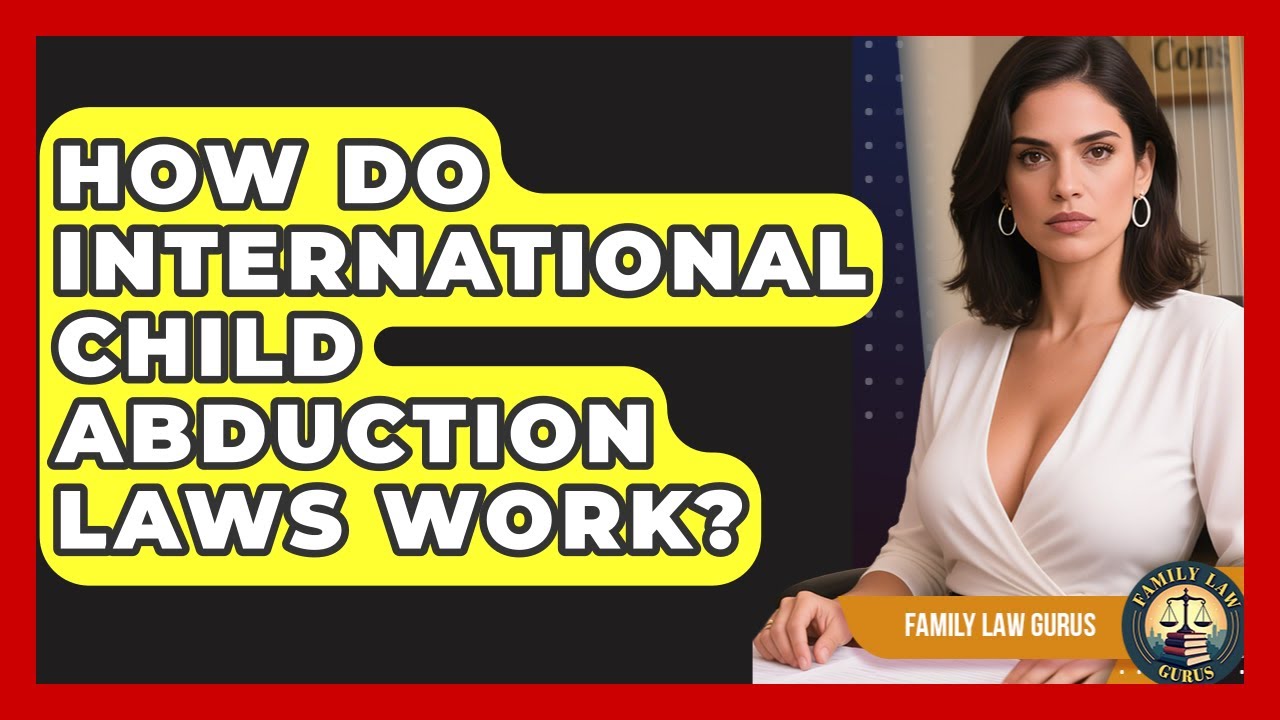 How Do International Child Abduction Laws Work? - Family Law Gurus