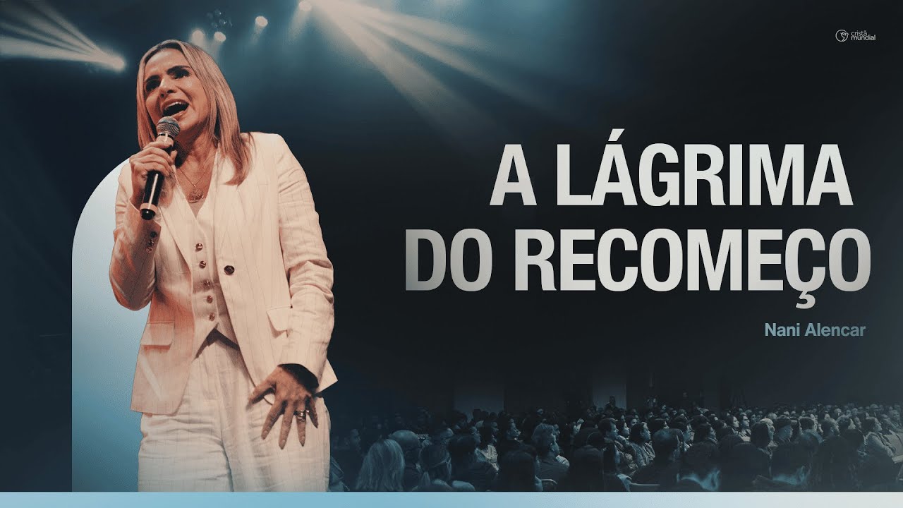 A lágrima do recomeço | Nani Alencar -  Igreja Cristã Mundial