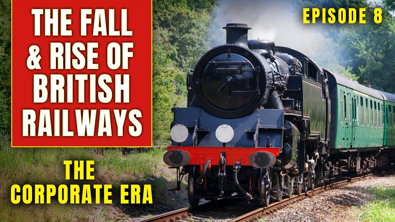 THE FALL AND RISE OF BRITISH RAILWAYS | Ep 8 | The Corporate Era (Last episode)