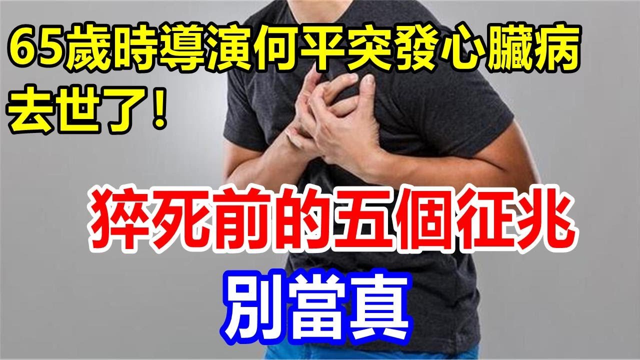 65歲時，導演何平突發心臟病去世了！猝死前的五個征兆，別當真