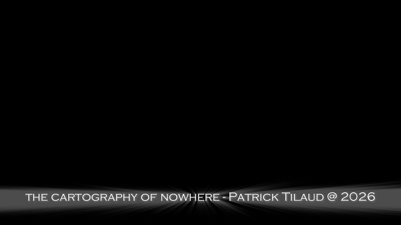 the cartography of nowhere - Patrick Tilaud @ 2026