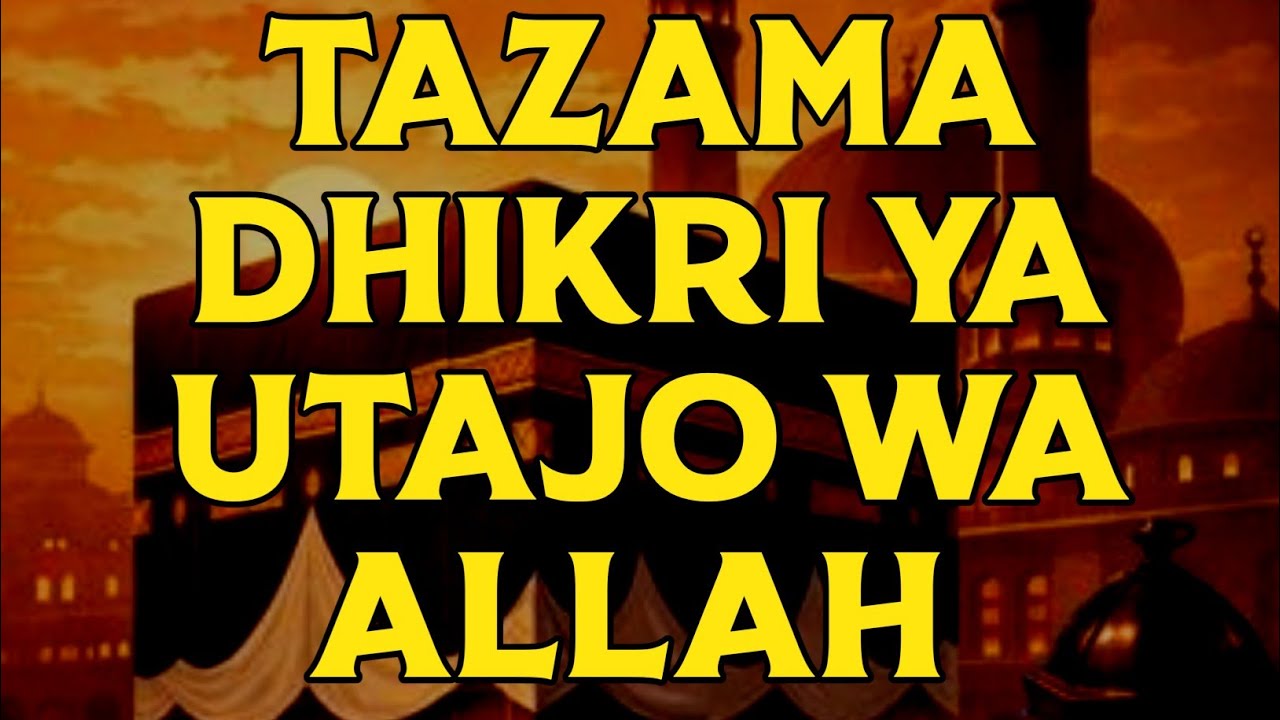 TAZAMA DHIKRI YA UTAJO WA ALLAH 