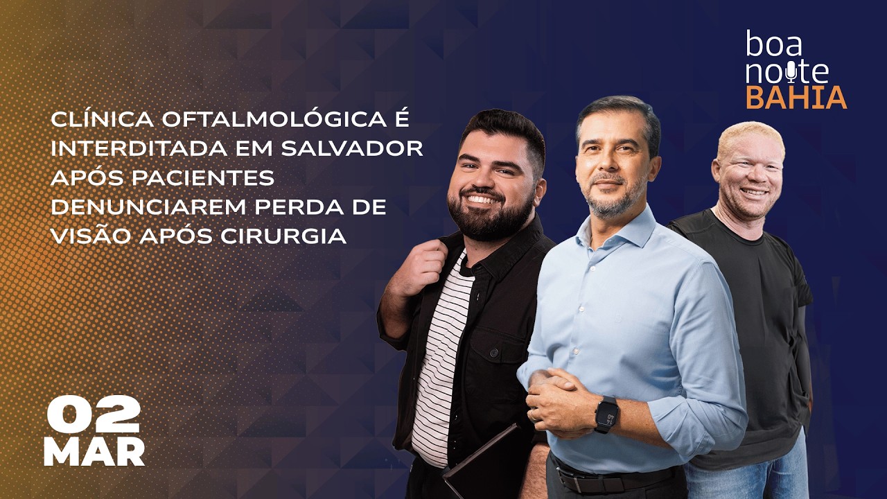 Clínica é interditada em Salvador por denúncias de perda de visão após cirurgia - 02/03/26