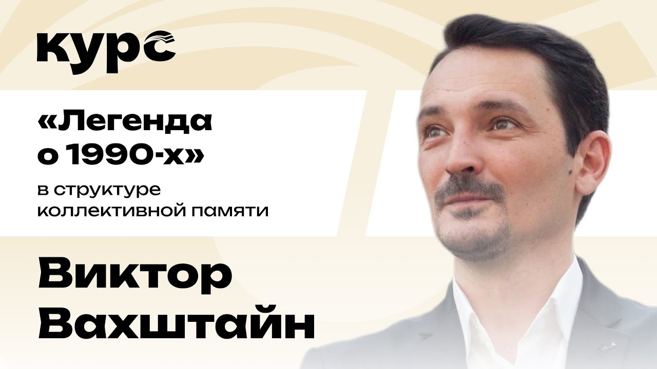 Виктор Вахштайн. «Легенда о 1990-х» в структуре коллективной памяти / Лекция №3