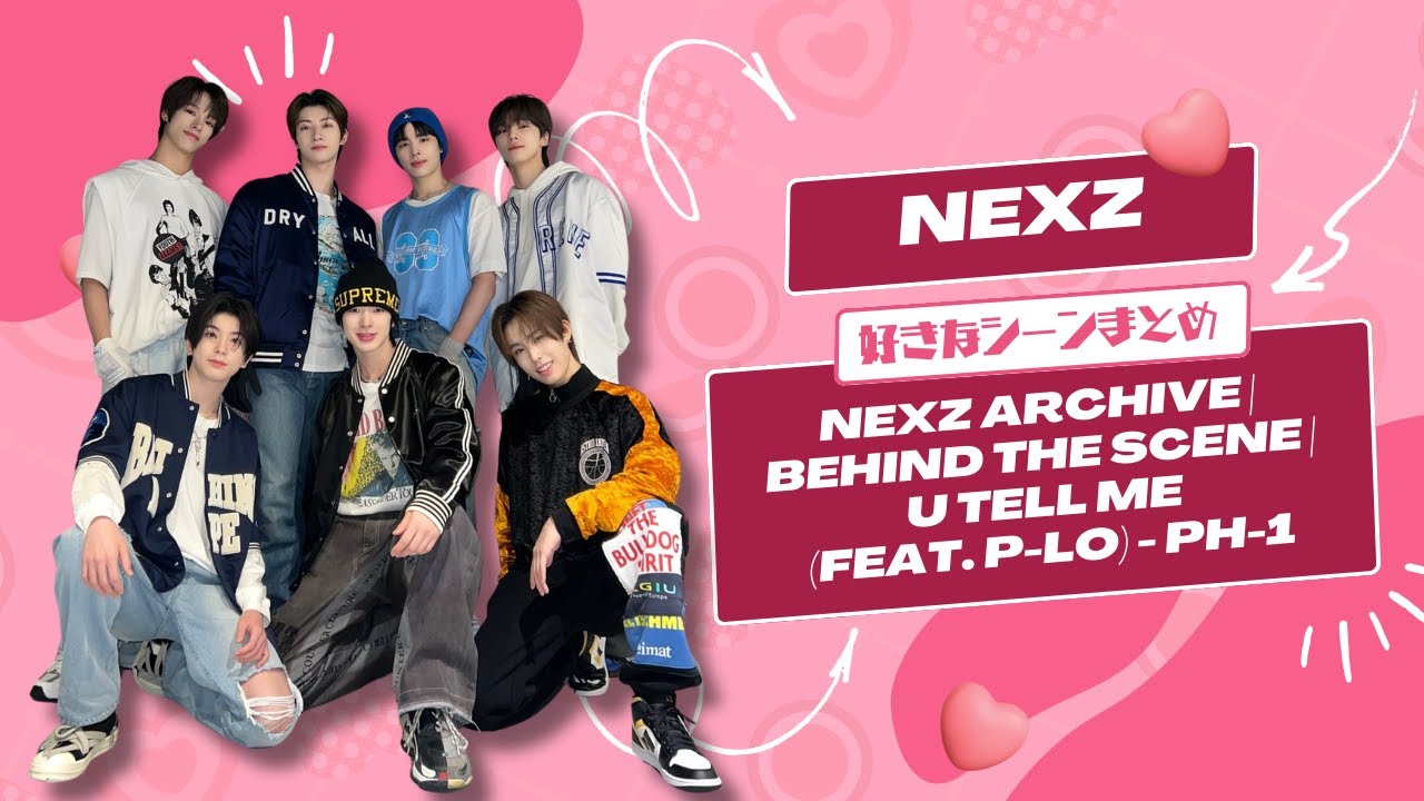 【NEXZ】好きなシーンまとめ【NEXZ Archive | Behind the Scene | U TELL ME (Feat. P-LO) - pH-1】