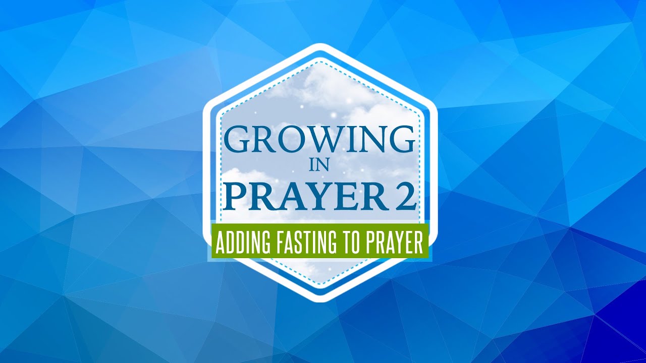Growing in Prayer 2: Week 5: Adding Fasting to Prayer  - Wes Martin