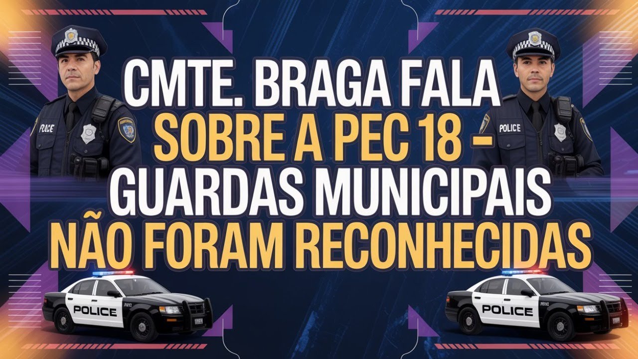 Cmte. Braga fala sobre a PEC 18 – GUARDAS MUNICIPAIS NÃO FORAM RECONHECIDAS