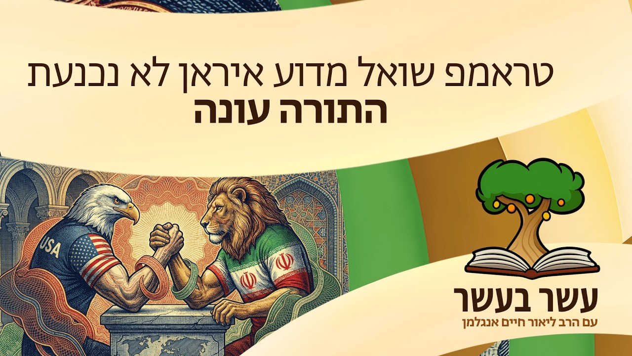 עשר בעשר: טראמפ שואל מדוע איראן לא נכנעת. התורה עונה | הרב ליאור חיים אנגלמן