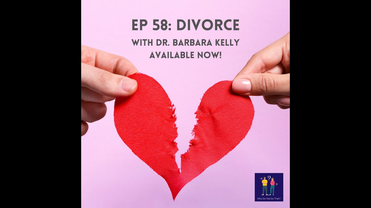 Divorce with Dr. Barbara Kelly - Why Do We Do That? Ep 58