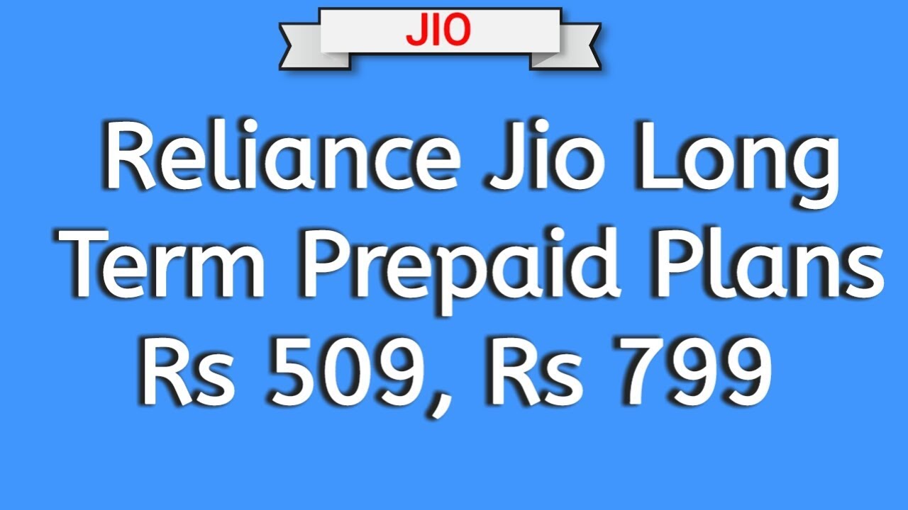 Reliance Jio Long Term Prepaid Plans:  Rs 509, Rs 799