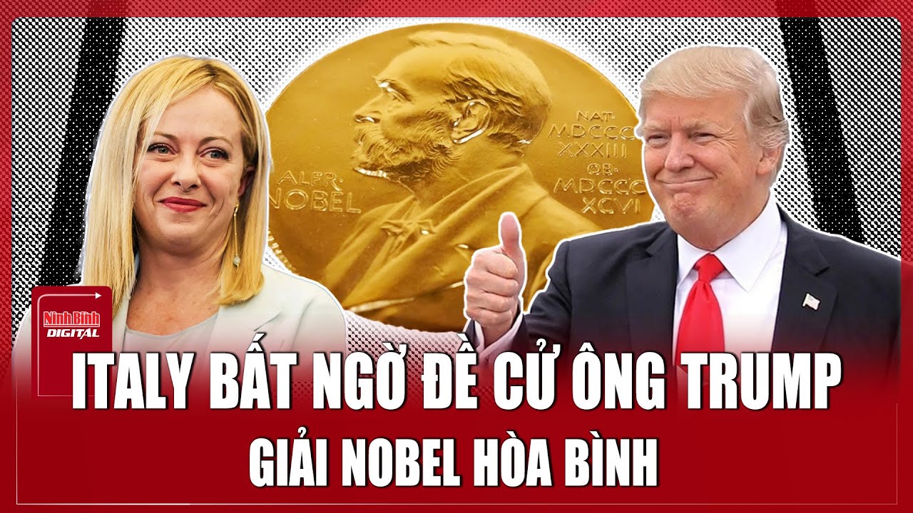 Thủ tướng Italy bất ngờ đề cử ông Trump cho giải Nobel Hòa bình | Ninh Bình Digital