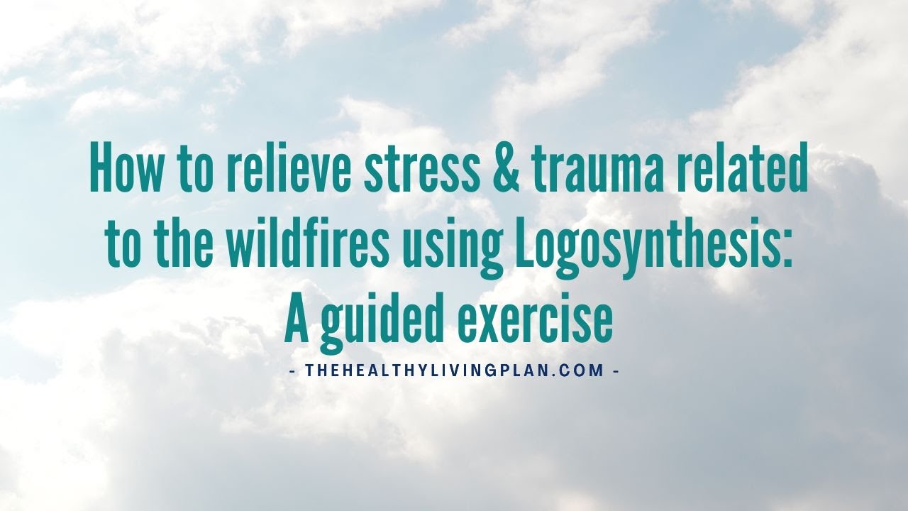 How to relieve stress and trauma of wildfires using Logosynthesis