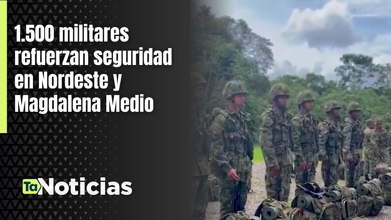 1.500 militares refuerzan seguridad en Nordeste y Magdalena Medio - Teleantioquia Noticias