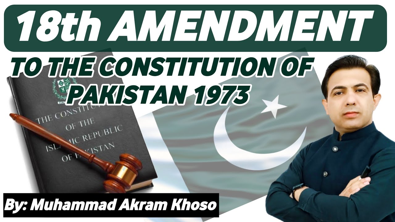 The Eighteenth Amendment to the Constitution of Pakistan 1973 | 18th Amendment | Muhammad Akram