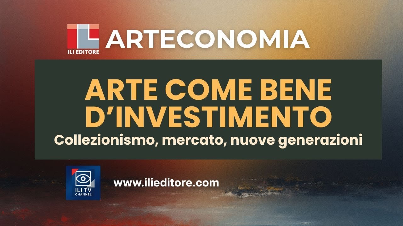 ARTE COME BENE D’INVESTIMENTO: COLLEZIONISMO, MERCATO, NUOVE GENERAZIONI
