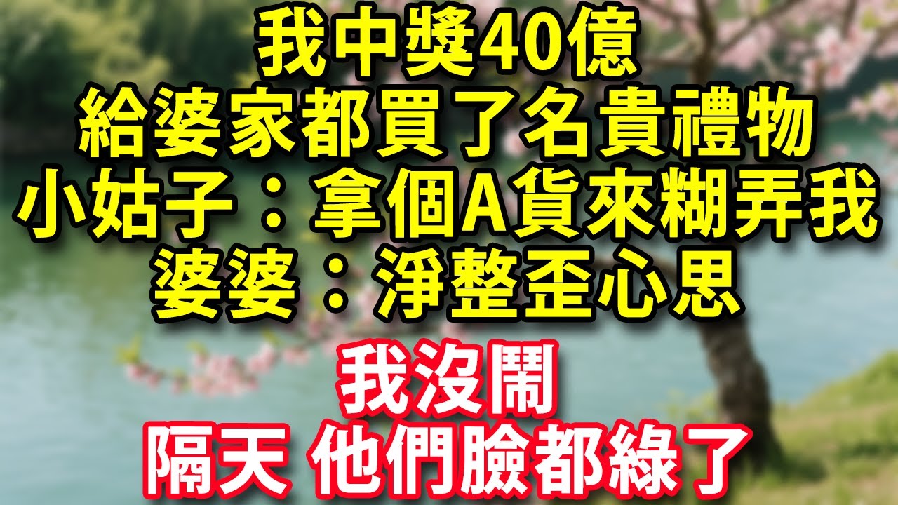 我中獎40億給婆家每一個人都買了名貴禮物小姑子：拿個A貨來糊弄我 婆婆：淨整歪心思 丈夫：有閒心還不如把衛生打掃好我沒鬧隔天他們臉都綠了#人生感悟 #健康 #情感 #婚姻 #老年生活 #家庭 #故事