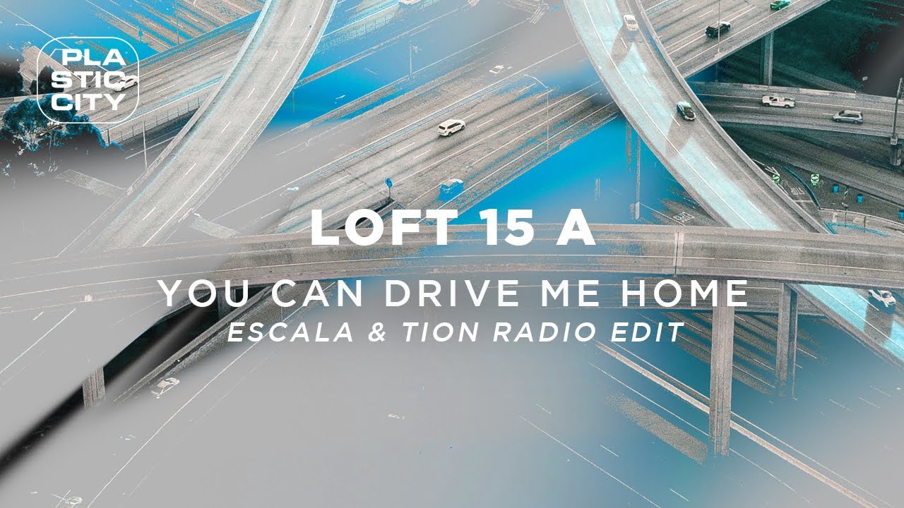 Loft 15 A - You Can Drive Me Home (Escala & Tion Radio Edit) (Plastic City)