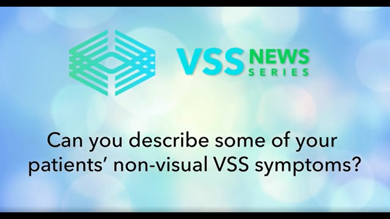 Can you describe some of your patients’ non visual VSS symptoms?