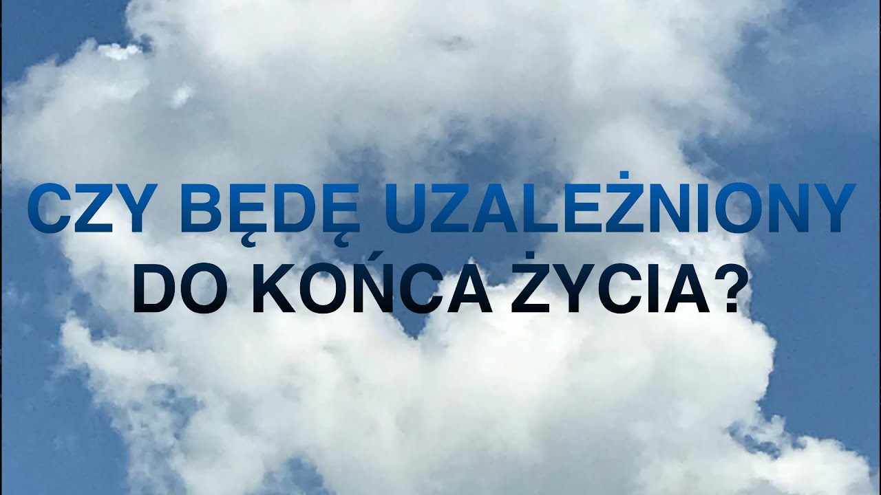Czy będę uzależniony do końca życia?