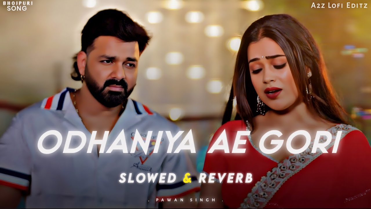 Odhaniya Ae Gori 😍 Slowed & Reverb | Pawan Singh & Shilpi Raj | Bhojpuri Lofi Song 🎧🔥