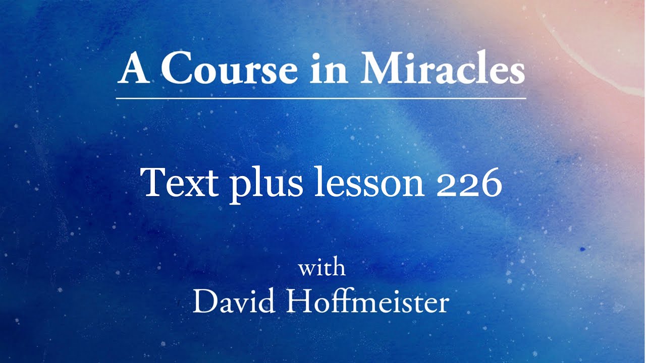 ACIM Lesson 226 Plus Text from Chapter 29 by David Hoffmeister -A Course in Miracles