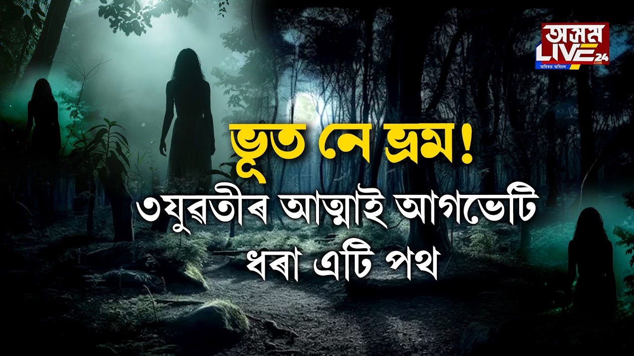 এইয়া ভূত নে ভ্ৰম!নিশা অকলশৰে অহা লোকক আমনি কৰা যুৱতীৰ আত্মা।