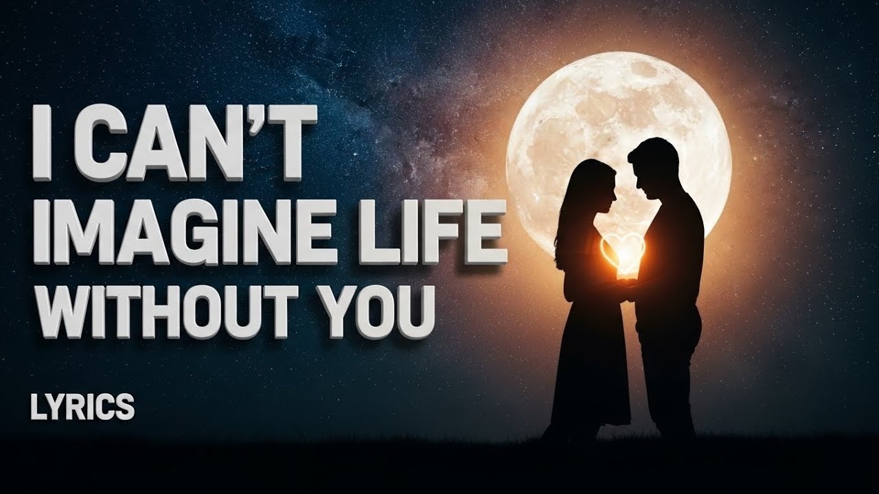 I Can’t Imagine Life Without You(Romantic lyrics)