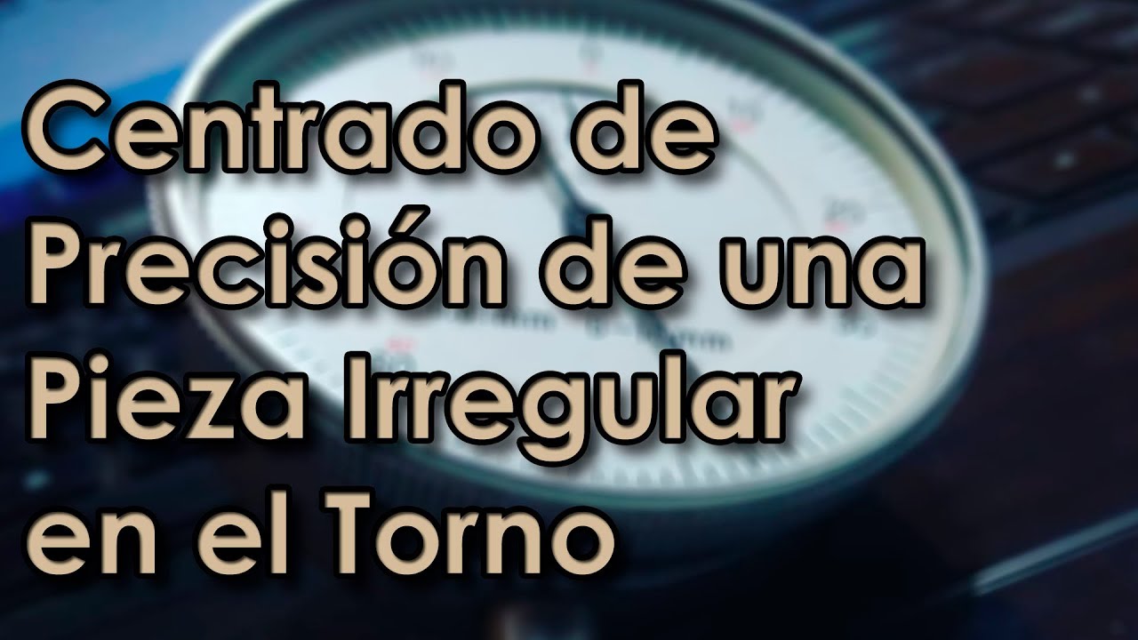 Centrado de Precisión de una Pieza Irregular en el Torno