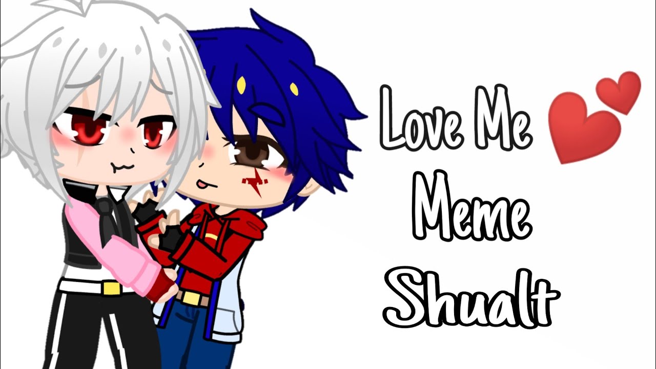 Love Me 💕//Meme // Shualt