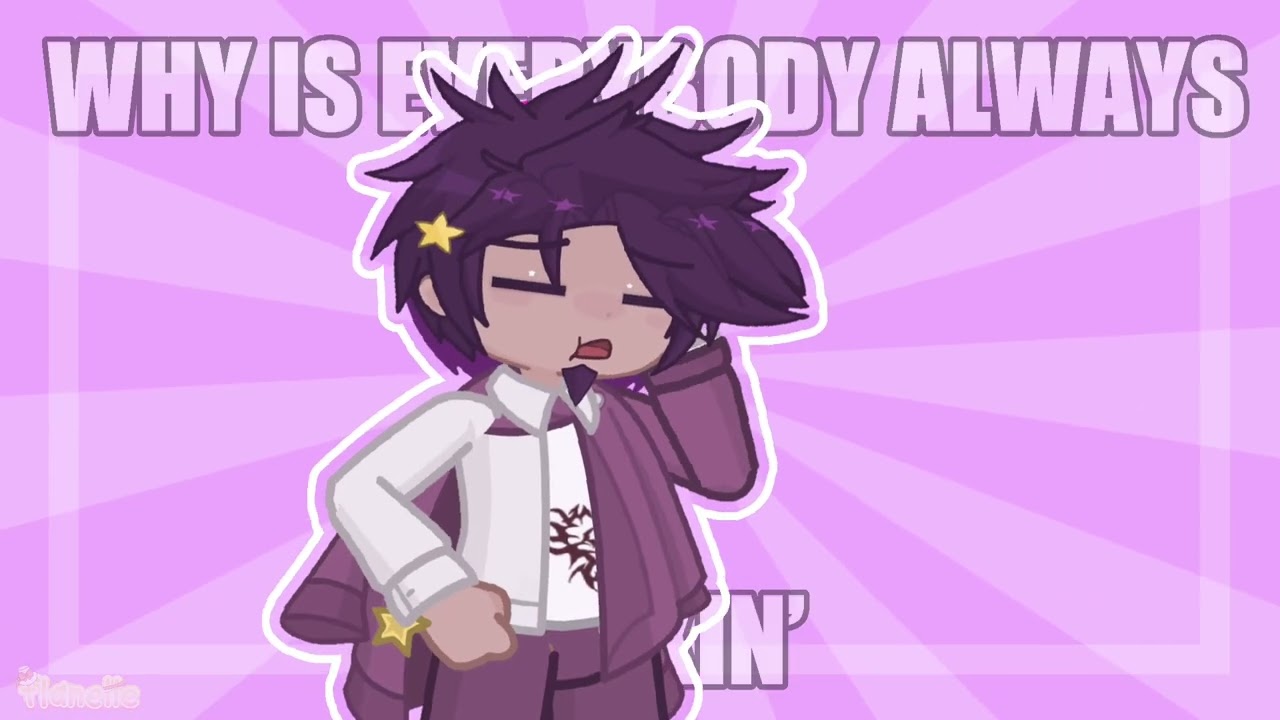 always picking on me - s3rl [meme] | gacha ndrv3