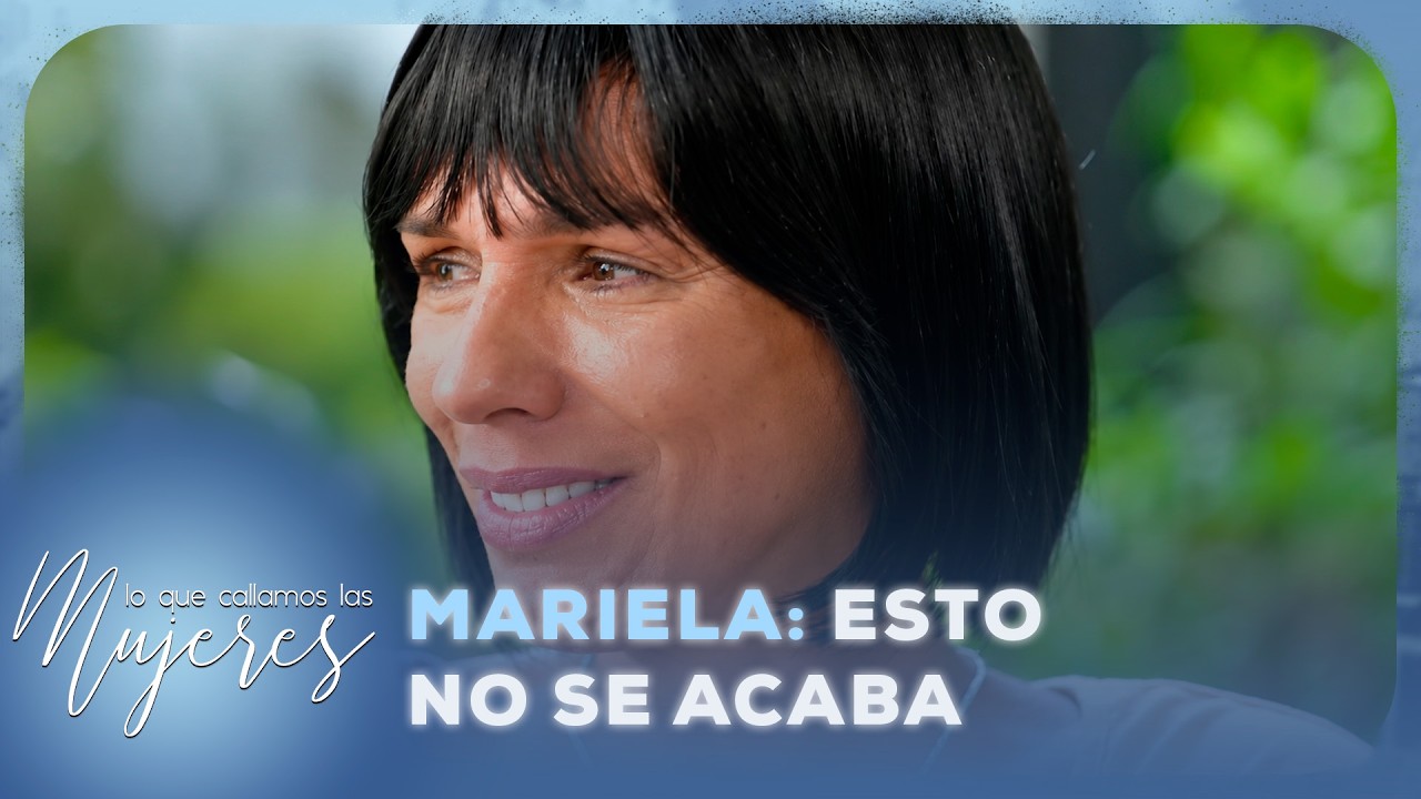 Lo Que Callamos Las Mujeres | Mariela: Esto no se acaba