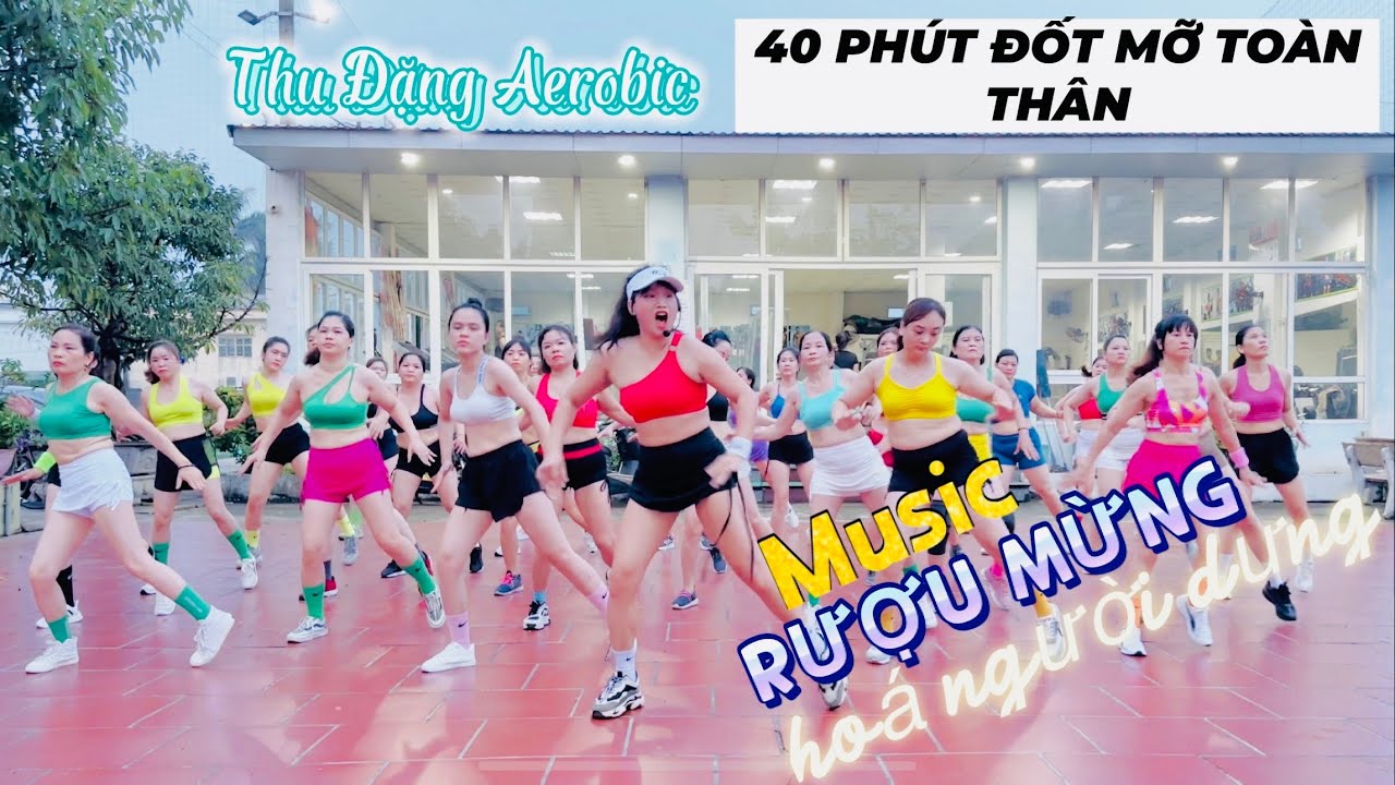40 phút nhảy Aerobic / ĐỐT MỠ TOÀN THÂN/ 98/THU ĐẶNG AEROBIC/ MUSIC Rượu mừng hoá người dưng