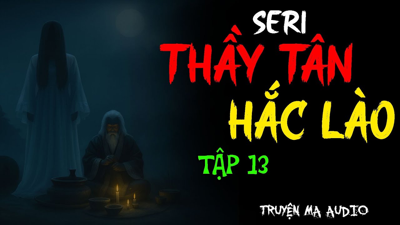 TRUYỆN MA PHÁP SƯ : THẦY TÂN HẮC LÀO TẬP 13 | TRUYỆN MA THẦY PHÁP MỚI NHẤT
