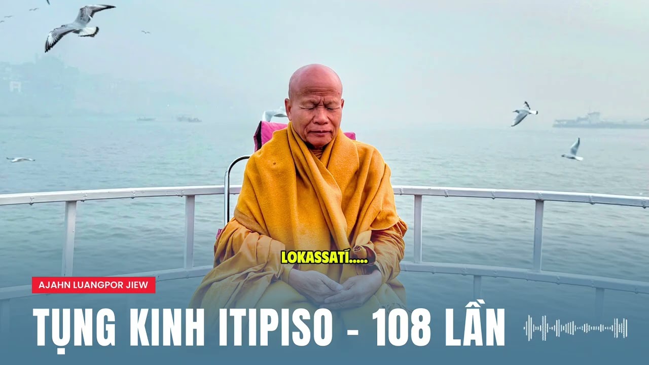 TỤNG KINH ITIPISO 108 LẦN - AJAHN LUANGPOR JIEW