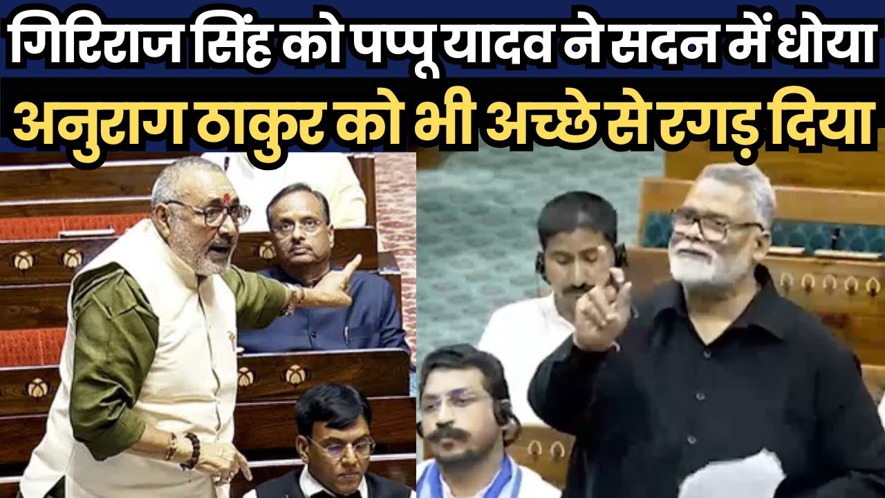 गिरिराज सिंह को पप्पू यादव ने सदन में धोया, अनुराग ठाकुर को भी अच्छे से रगड़ दिया