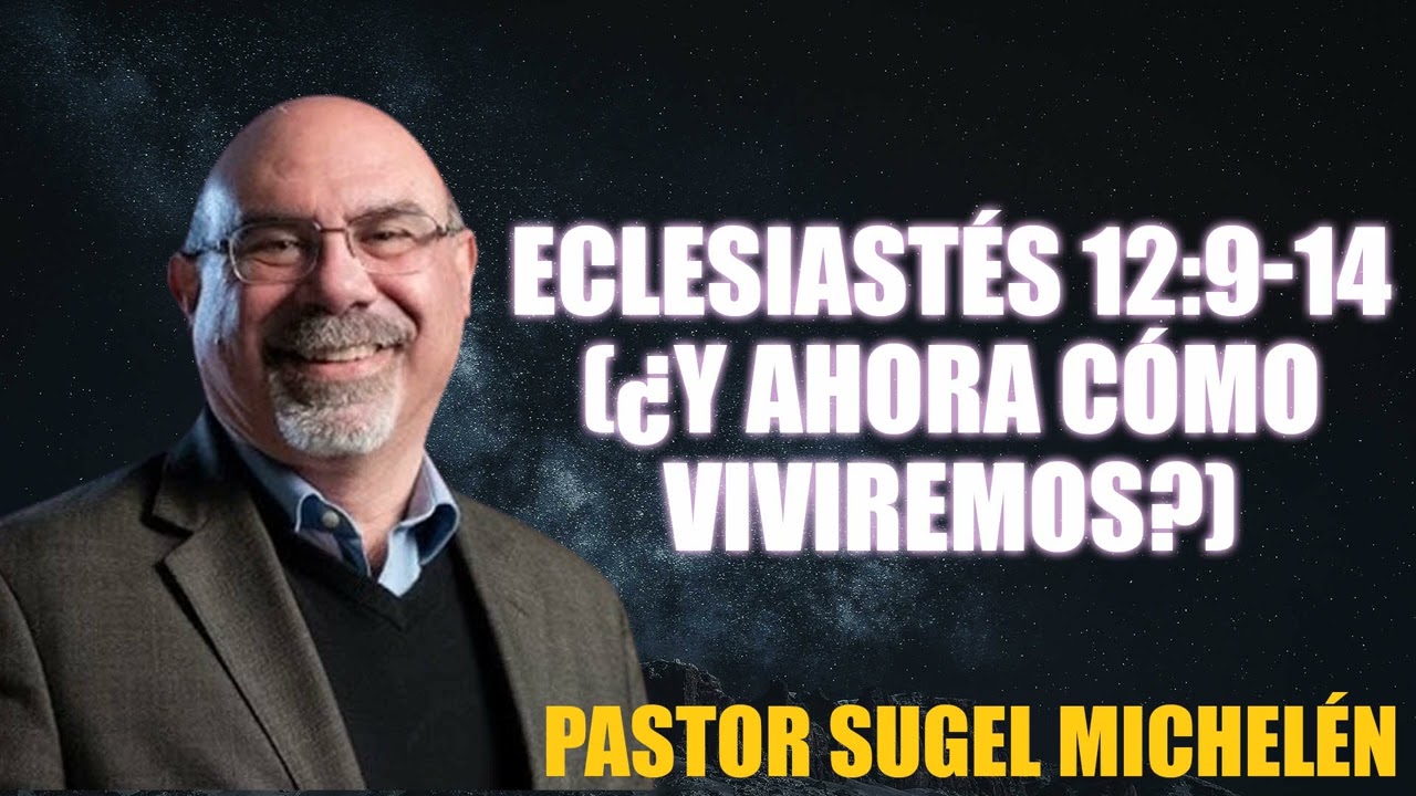 Eclesiastés 12:9-14 (¿Y ahora cómo viviremos?) | Ps. Sugel Michelén