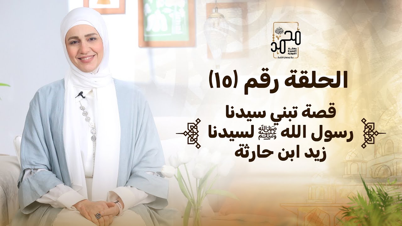 الحلقة رقم ١٥ -قصة تبني سيدنا رسول الله ﷺ لسيدنا زيد ابن حارثة - رحلة السيرة النبوية مع نورهان الشيخ
