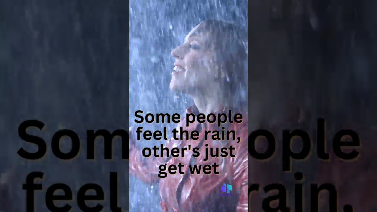 Some people feel the rain, other's just get wet