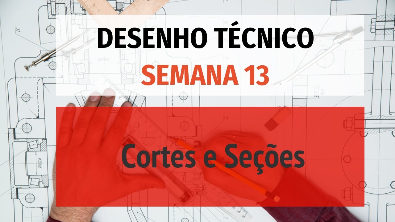 Desenho Técnico - Semana 13 - Cortes e seções