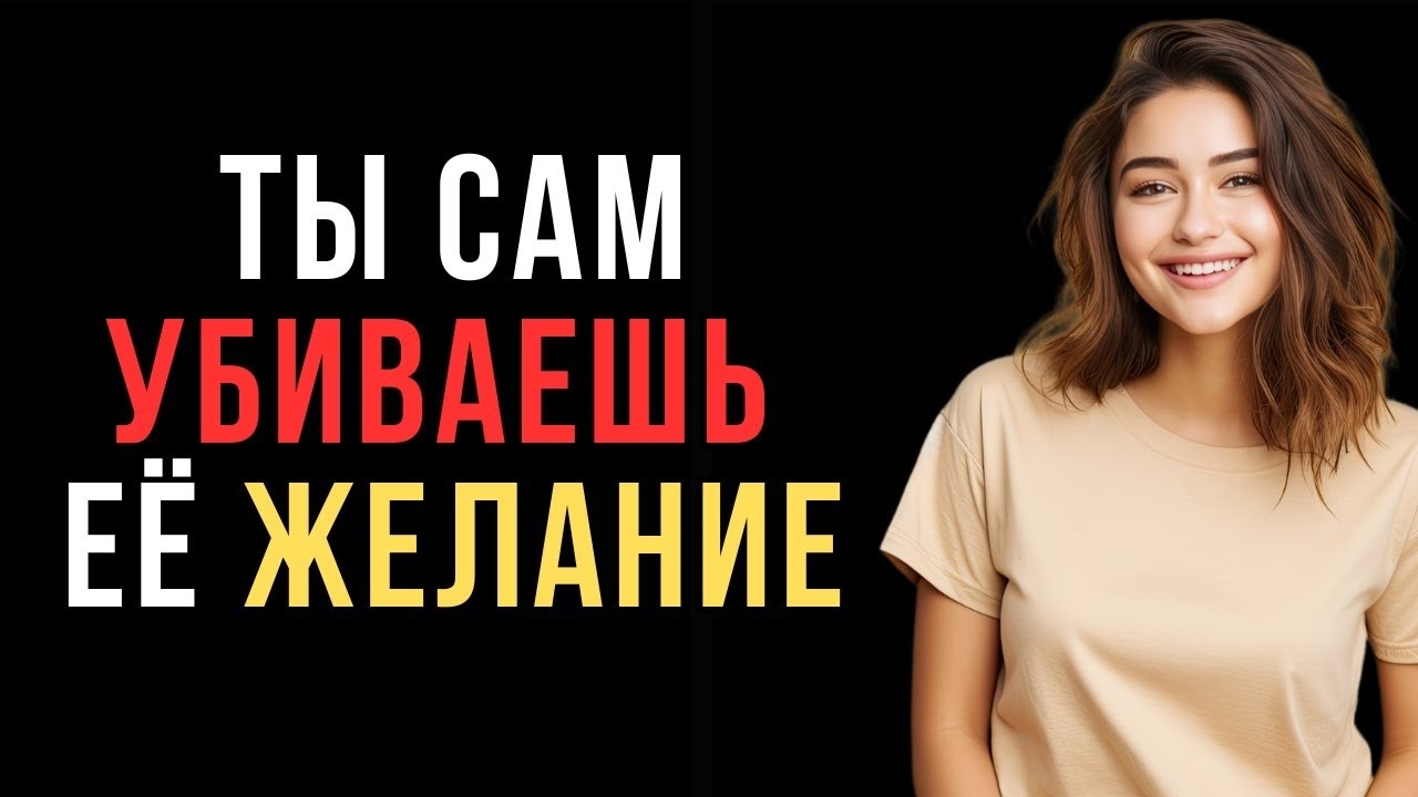 Ты убиваешь ее влечение, даже не понимая как — вот твои фатальные ошибки  Код ее разума