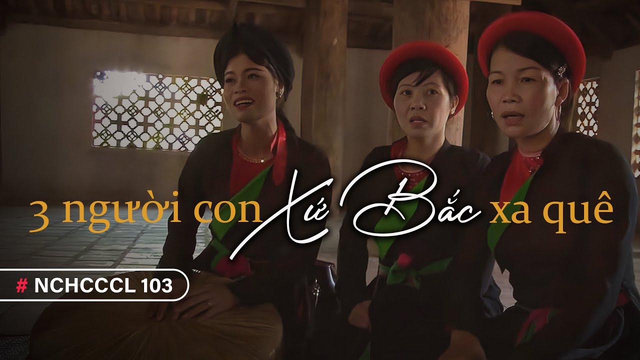 NCHCCCL103: Ba người con Xứ Bắc xa quê