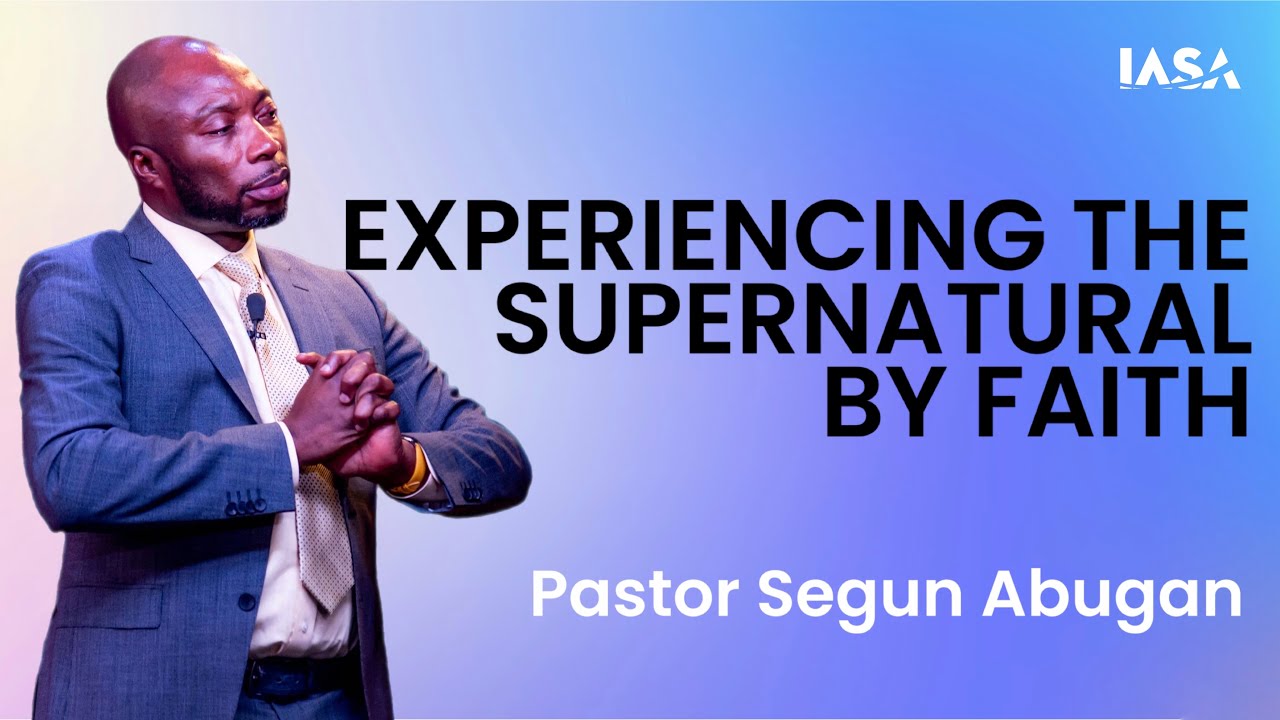 EXPERIENCING THE SUPERNATURAL BY FAITH // PASTOR SEGUN ABUGAN