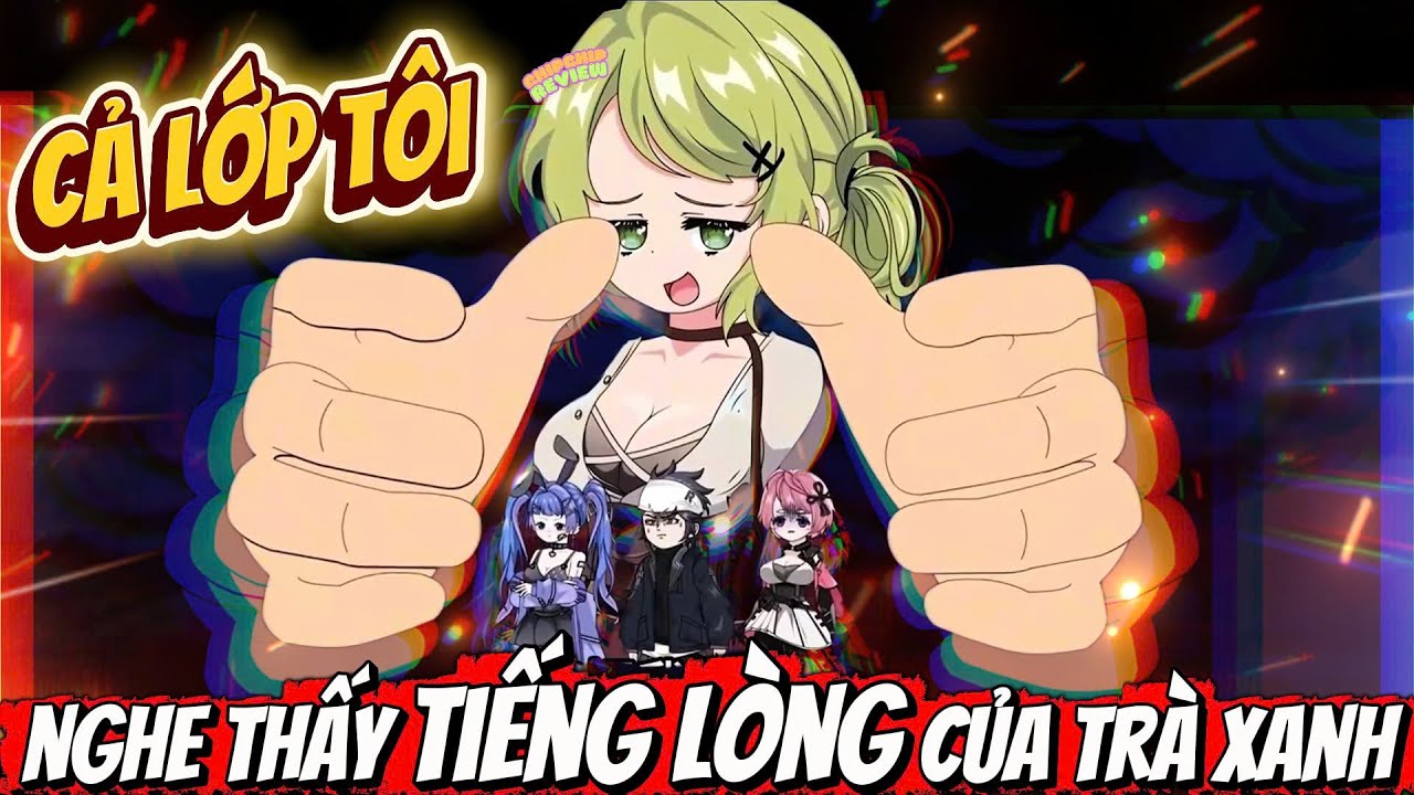 Full Có Kết | Cả Lớp Nghe Thấy Tiếng Lòng Của Trà Xanh | ChipChip Review