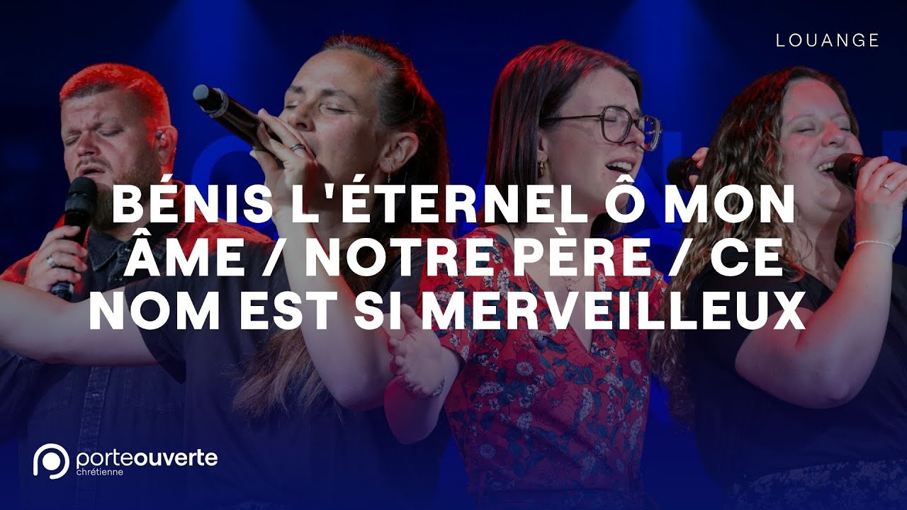 Bénis l'Éternel ô mon âme / Notre père / Ce nom est si merveilleux - PO Louange