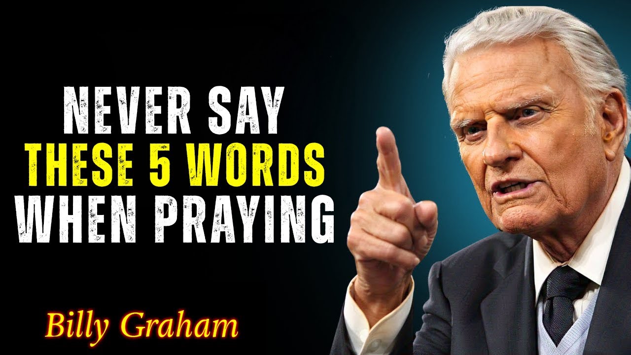 Never Say These 5 Words When Praying - Billy Graham