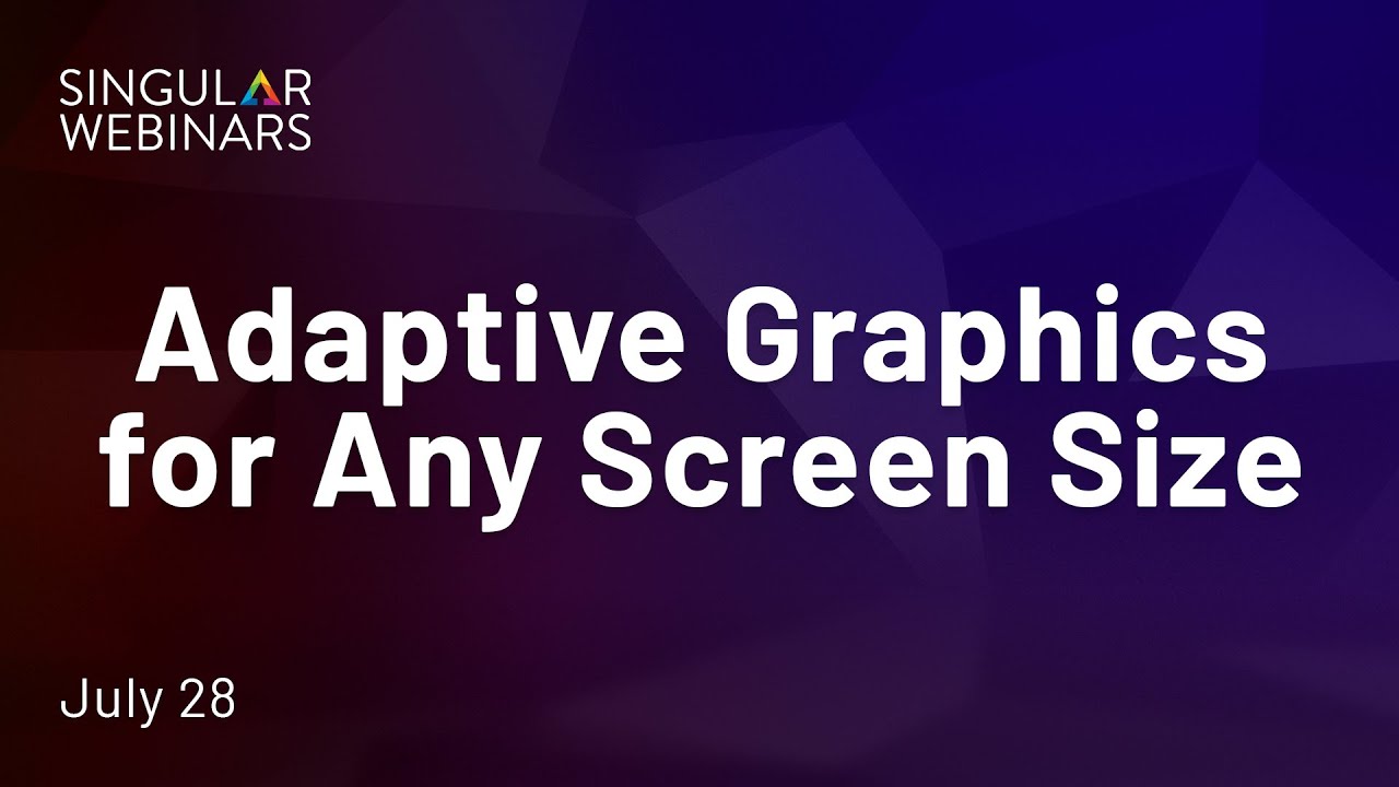 Singular Webinar Replay - Adaptive Graphics for Any Screen Size