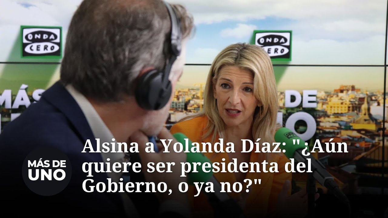 Alsina a Yolanda Díaz: "¿Aún quiere ser presidenta del Gobierno, o ya no?"