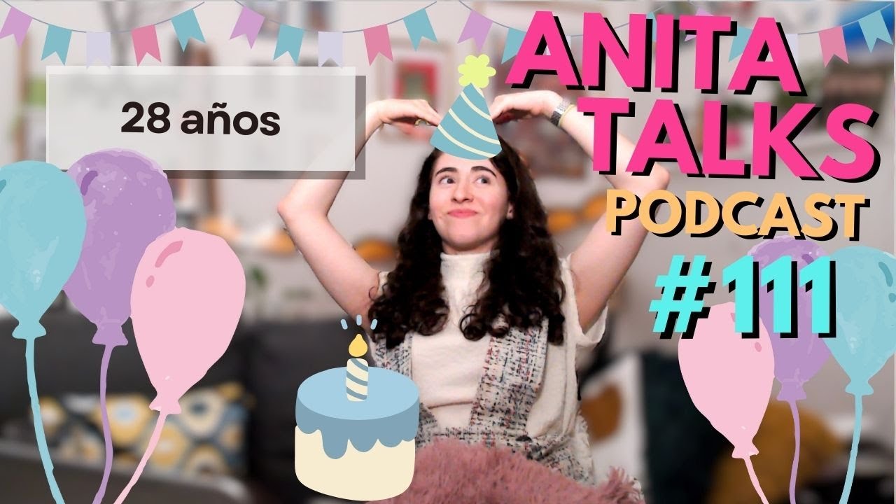28 Cosas Que Aprendí en 28 Años - Anita Talks Ep. 111