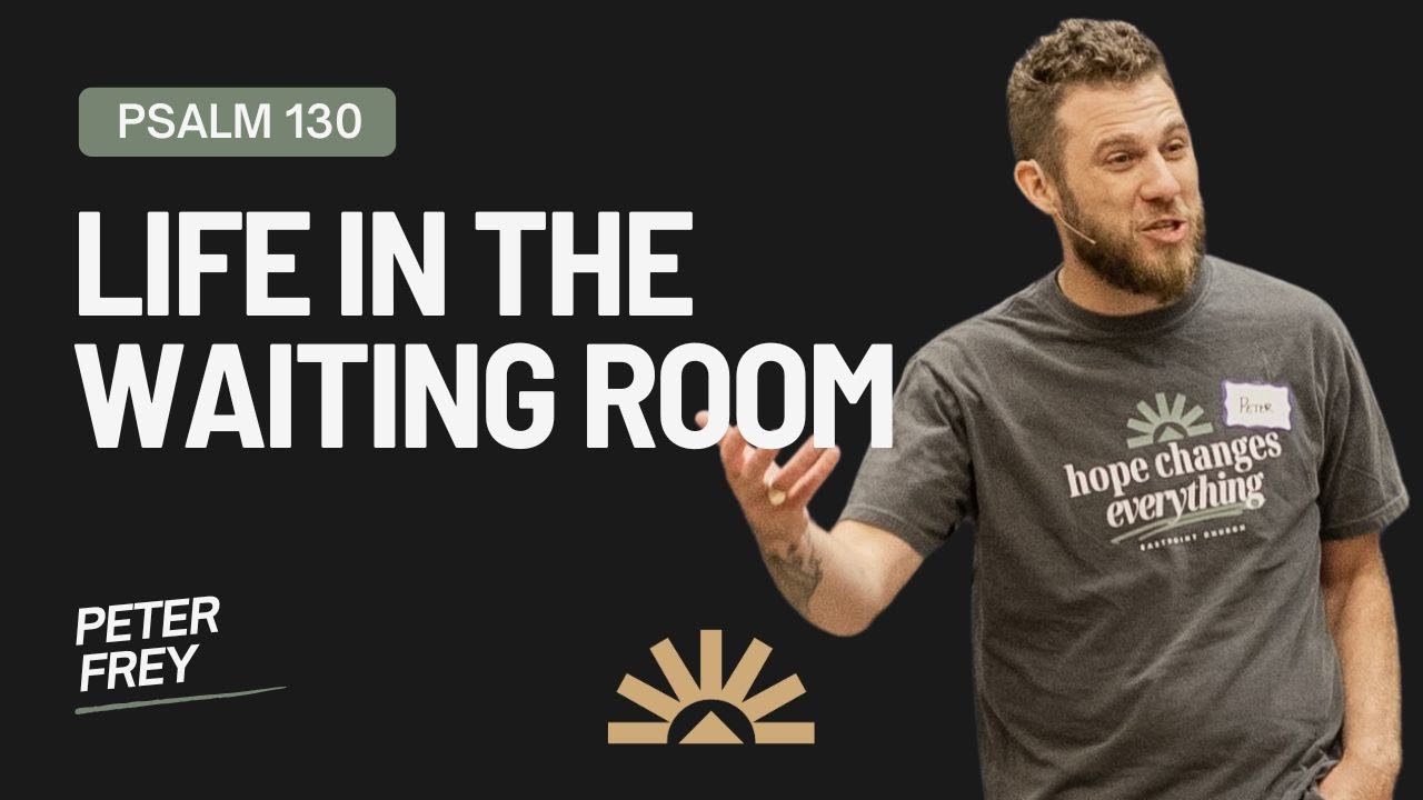 Life in the Waiting Room | Psalm 130 | Peter Frey