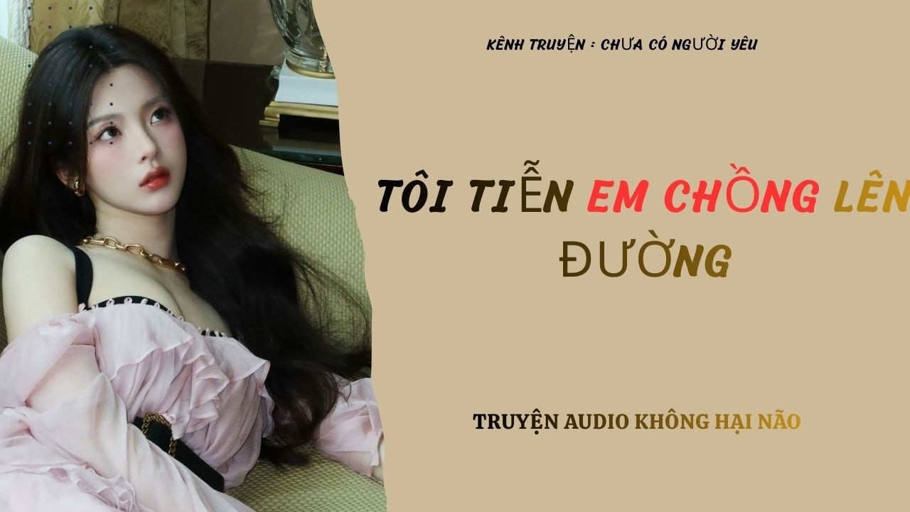 Tôi tiễn em chồng lên đường - Full / Chưa Có Người Yêu